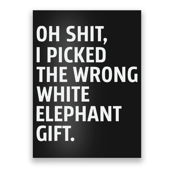 Oh Shit I Picked The Wrong White Elephant Gift Poster