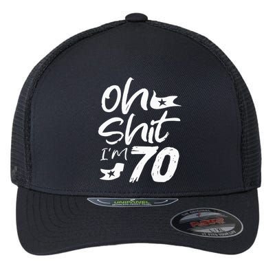 Oh Shit IM 70 Year Old Birthday 70th Bday Party Flexfit Unipanel Trucker Cap