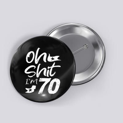 Oh Shit IM 70 Year Old Birthday 70th Bday Party Button