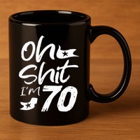 Oh Shit IM 70 Year Old Birthday 70th Bday Party 11oz C Handle Ceramic Mug