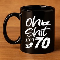 Oh Shit IM 70 Year Old Birthday 70th Bday Party 11oz C Handle Ceramic Mug