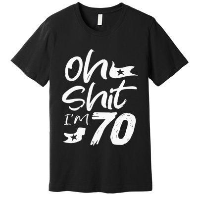 Oh Shit IM 70 Year Old Birthday 70th Bday Party Premium T-Shirt