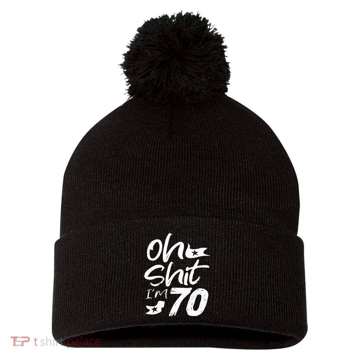 Oh Shit IM 70 Year Old Birthday 70th Bday Party Pom Pom 12in Knit Beanie