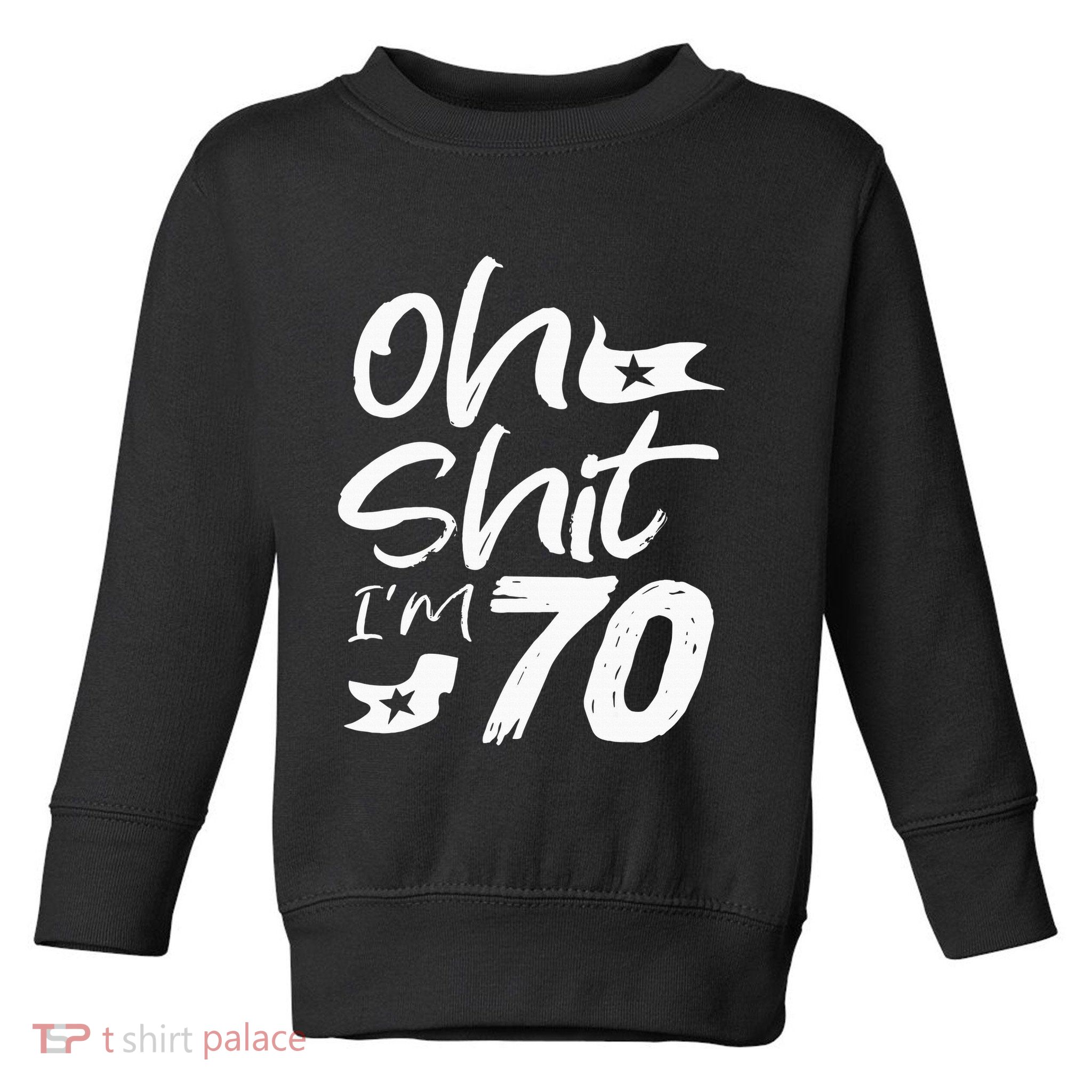 Oh Shit IM 70 Year Old Birthday 70th Bday Party Toddler Sweatshirt