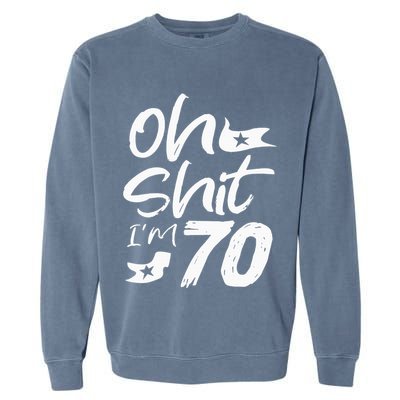 Oh Shit IM 70 Year Old Birthday 70th Bday Party Garment-Dyed Sweatshirt