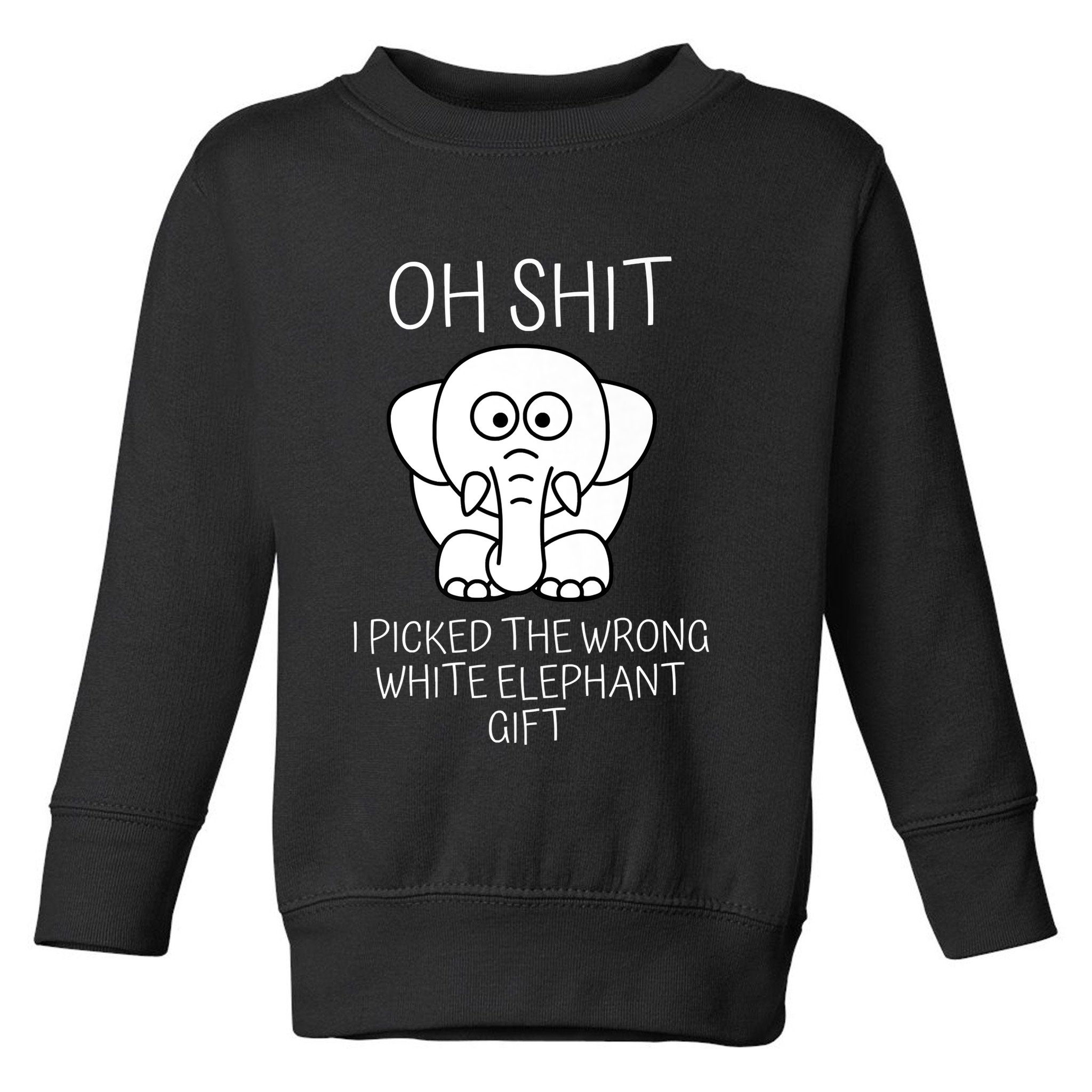 Oh Shit I Picked The Wrong White Elephant Gift Toddler Sweatshirt