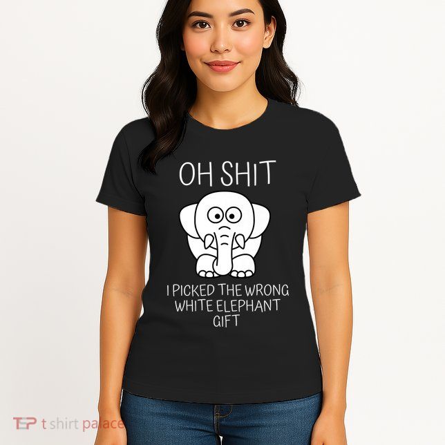 Oh Shit I Picked The Wrong White Elephant Gift Womens T-Shirt