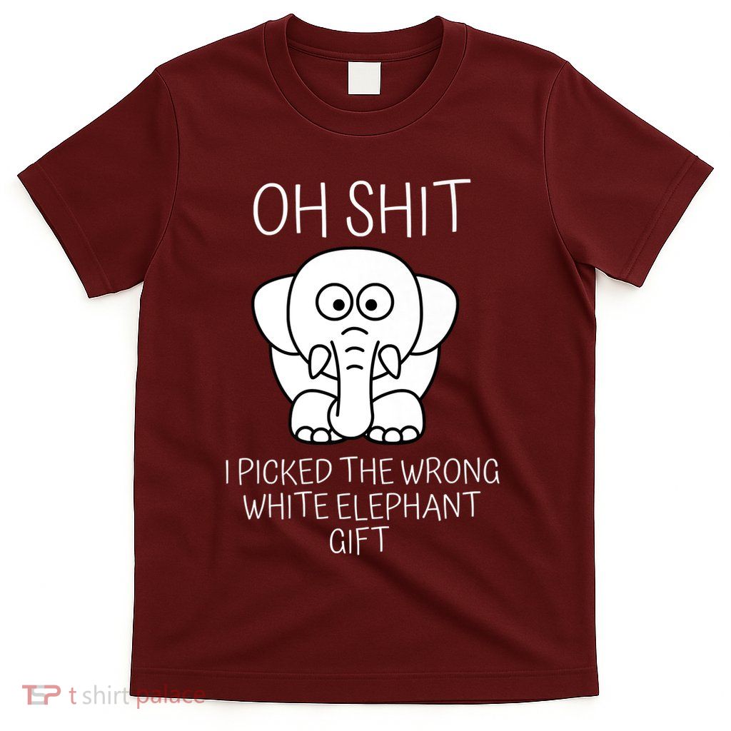 Oh Shit I Picked The Wrong White Elephant Gift T-Shirt
