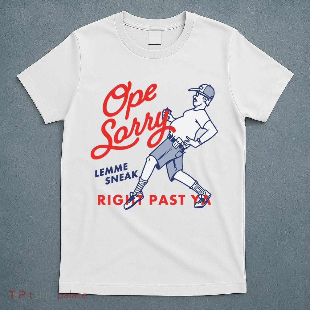 Ope Sorry Lemme Sneak Right Past Ya T-Shirt