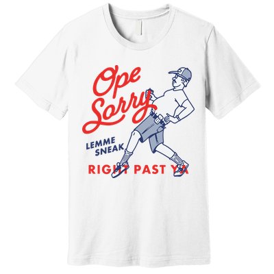 Ope Sorry Lemme Sneak Right Past Ya Premium T-Shirt