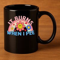 Oddly Specific Meme It Burns When I Pee Inappropriate Adult 11oz C Handle Ceramic Mug