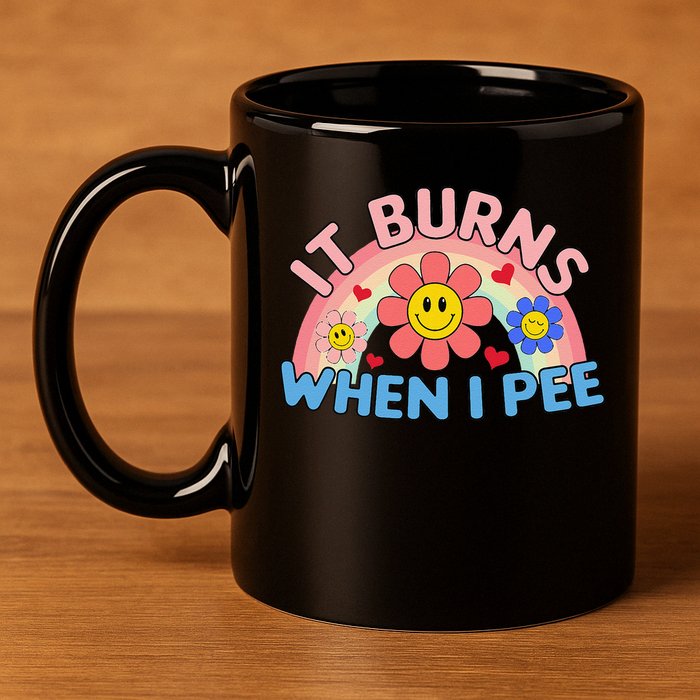 Oddly Specific Meme It Burns When I Pee Inappropriate Adult 11oz C Handle Ceramic Mug