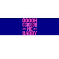 Ooooh Scissor Me Daddy Bumper Sticker