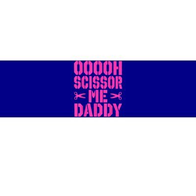 Ooooh Scissor Me Daddy Bumper Sticker