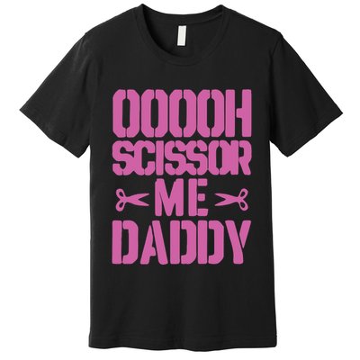 Ooooh Scissor Me Daddy Premium T-Shirt