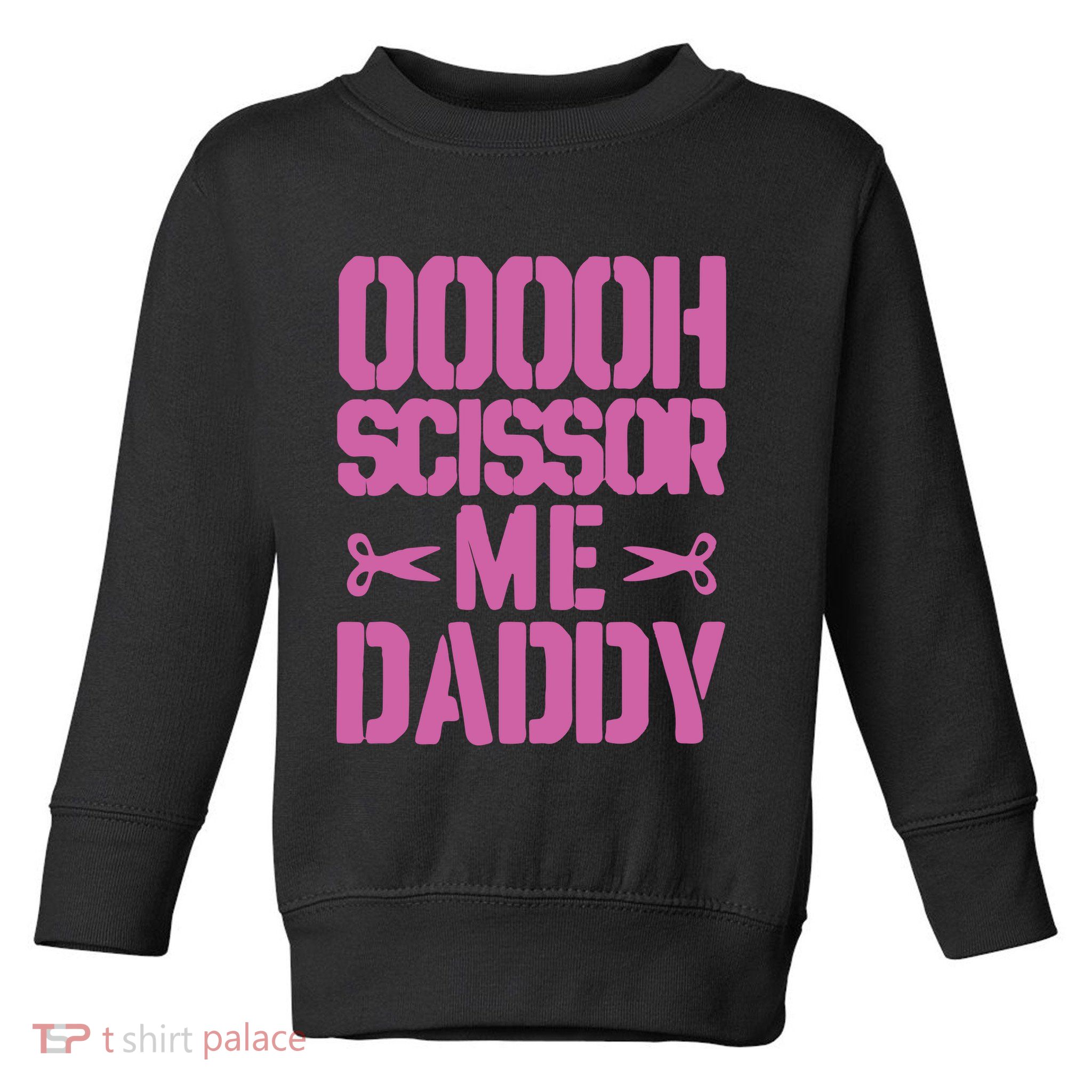 Ooooh Scissor Me Daddy Toddler Sweatshirt