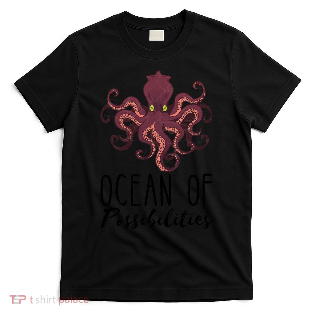 Octopus Sea Monster Kraken Ocean Of Possibilities Cephalopod T-Shirt