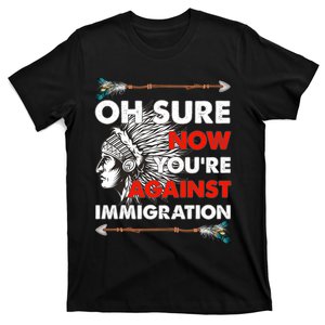 Oh Sure Now YouRe Against Immigration T-Shirt