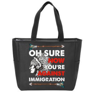 Oh Sure Now YouRe Against Immigration Zip Tote Bag