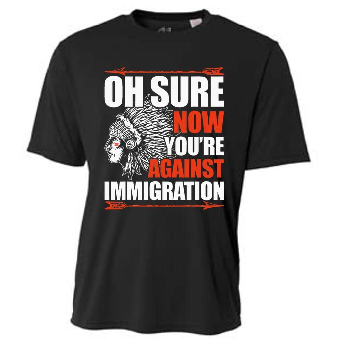 Oh Sure Now YouRe Against Immigration Native American Cooling Performance Crew T-Shirt