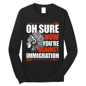 Oh Sure Now YouRe Against Immigration Native American Long Sleeve Shirt