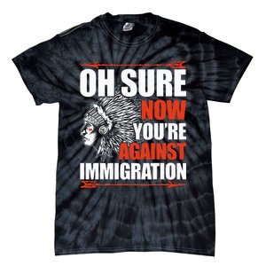 Oh Sure Now YouRe Against Immigration Native American Tie-Dye T-Shirt