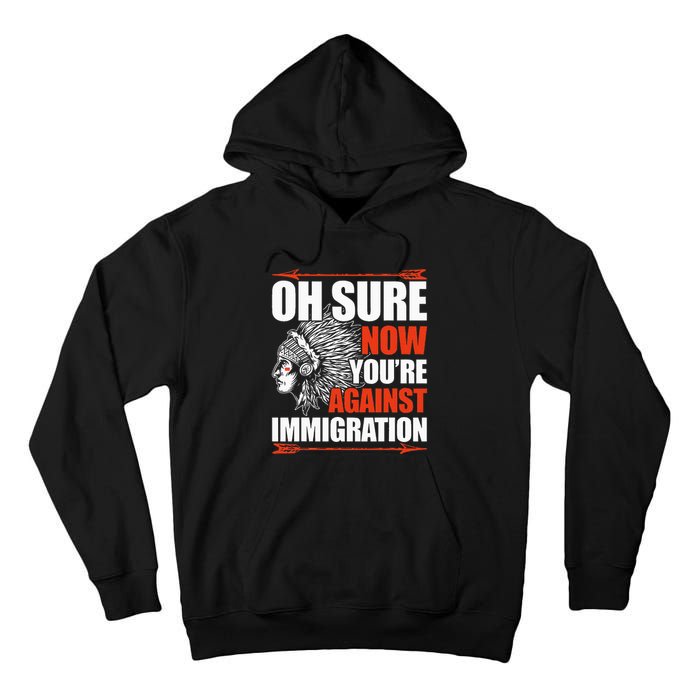 Oh Sure Now YouRe Against Immigration Native American Tall Hoodie