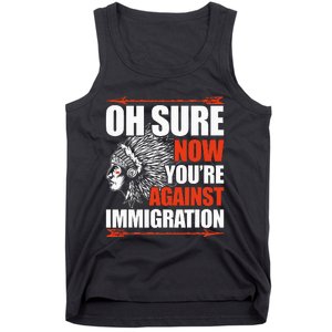 Oh Sure Now YouRe Against Immigration Native American Tank Top