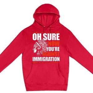 Oh Sure Now YouRe Against Immigration Native American Premium Pullover Hoodie