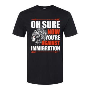 Oh Sure Now YouRe Against Immigration Native American Softstyle CVC T-Shirt