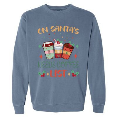 On Santas Needs Coffee List Christmas Funny Coffee Lover Cute Gift Garment-Dyed Sweatshirt