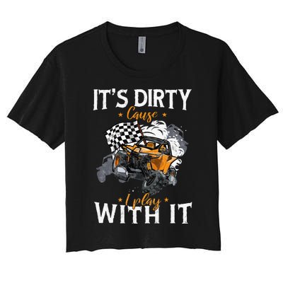 Offroad Sxs Racing Quad ItS Dirty Cause I Play With It Women's Crop Top Tee