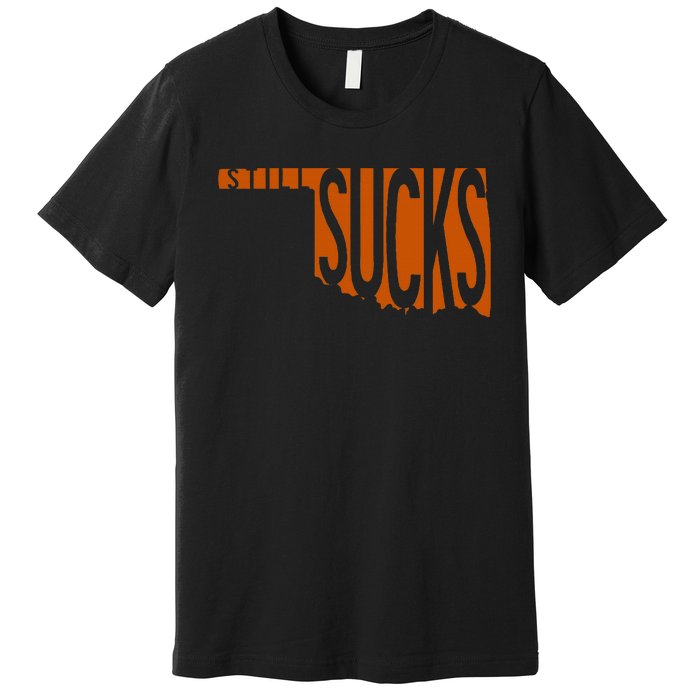 Oklahoma Still Sucks Austin Tx Fan Burnt Orange Rivalry Premium T-Shirt