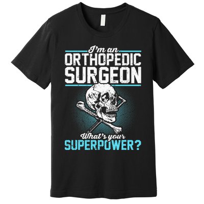 Orthopedic Surgeon Superpower Orthopedist Orthopod Apparel Premium T-Shirt