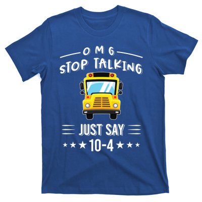 Omg Stop Talking Just Say 10gift4 Funny School Bus Driver Tee Gift T-Shirt