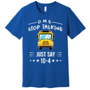 Omg Stop Talking Just Say 10gift4 Funny School Bus Driver Tee Gift Premium T-Shirt