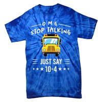 Omg Stop Talking Just Say 10gift4 Funny School Bus Driver Tee Gift Tie-Dye T-Shirt