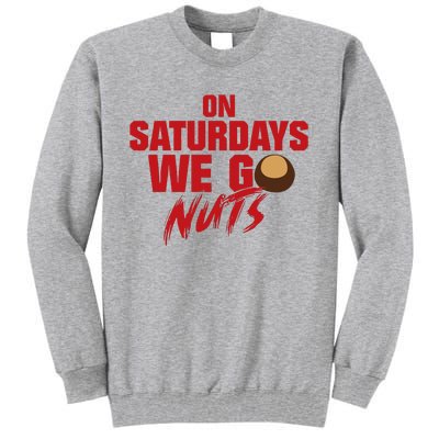 On Saturdays We Go Nuts Tall Sweatshirt