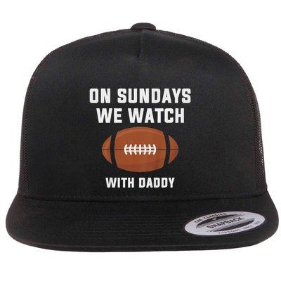 On Sundays We Watch Football With Daddy Flat Bill Trucker Hat