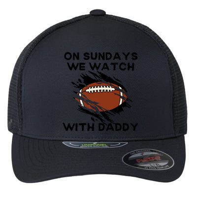 On Sundays We Watch Football With Daddy Flexfit Unipanel Trucker Cap