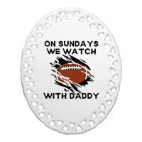 On Sundays We Watch Football With Daddy Ceramic Oval Ornament