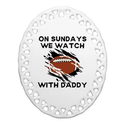 On Sundays We Watch Football With Daddy Ceramic Oval Ornament