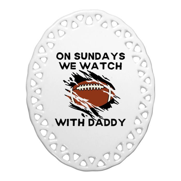 On Sundays We Watch Football With Daddy Ceramic Oval Ornament