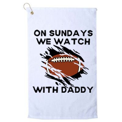 On Sundays We Watch Football With Daddy Platinum Collection Golf Towel