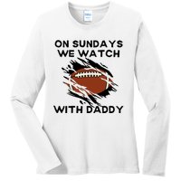 On Sundays We Watch Football With Daddy Ladies Long Sleeve Shirt