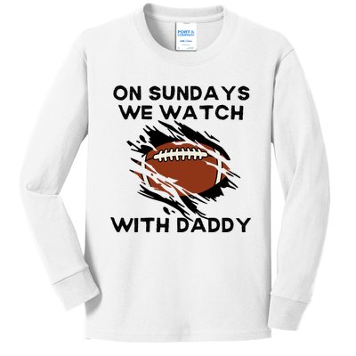 On Sundays We Watch Football With Daddy Kids Long Sleeve Shirt