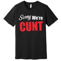 Omweekend Sorry WeRe Cunt Premium T-Shirt