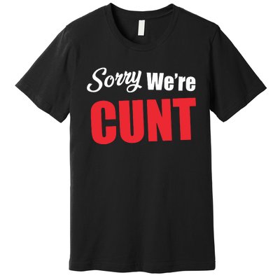 Omweekend Sorry WeRe Cunt Premium T-Shirt