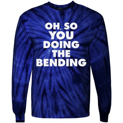 Oh So You Doing The Bending Quote Tie-Dye Long Sleeve Shirt