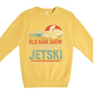 Old Show You How To Jetski Grandpa Dad Jet Rider Skiing Gift Premium Crewneck Sweatshirt